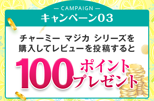 キャンペーン03 チャーミー マジカ シリーズを購入してレビューを投稿すると100ポイントプレゼント