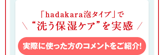 「hadakara泡タイプ」で“洗う保湿ケア”を実感　実際に使った方のコメントをご紹介！