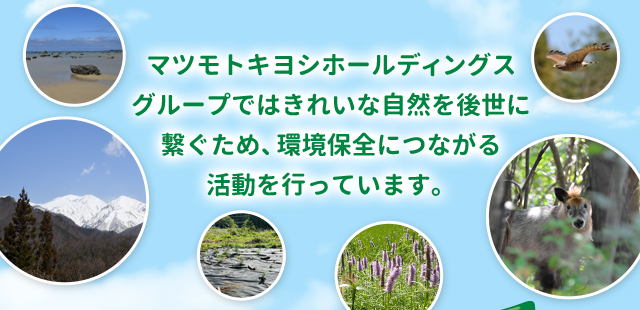 マツモトキヨシグループではきれいな自然を後世に繋ぐため、環境保全につながる活動を行っています。