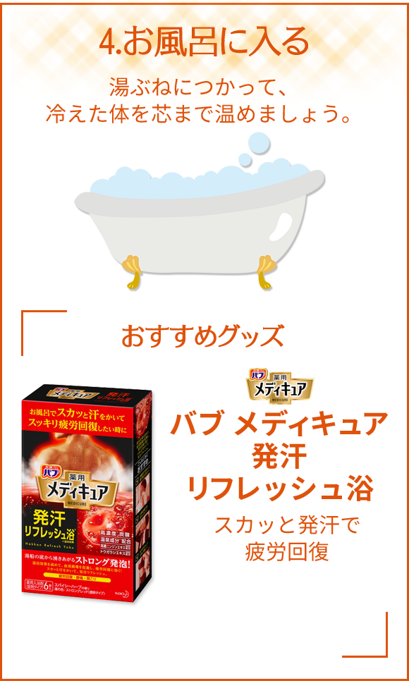 4.お風呂に入る　湯ぶねにつかって、冷えた体を芯まで温めましょう。