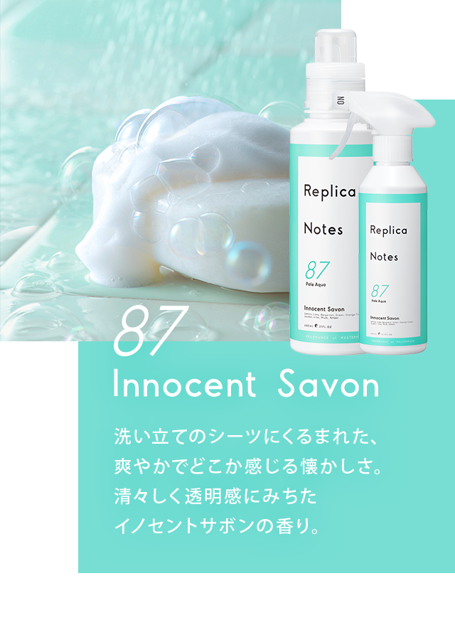 87 Innocent Savon 洗い立てのシーツにくるまれた、爽やかでどこか感じる懐かしさ。清々しく透明感にみちたイノセントサボンの香り。